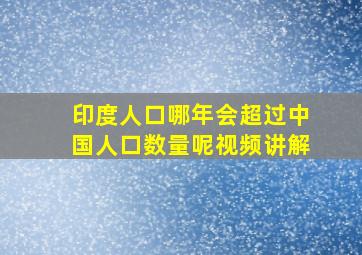 印度人口哪年会超过中国人口数量呢视频讲解