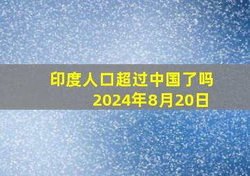 印度人口超过中国了吗2024年8月20日