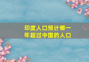 印度人口预计哪一年超过中国的人口