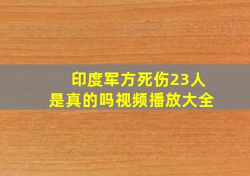 印度军方死伤23人是真的吗视频播放大全