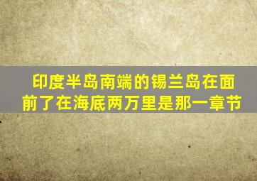 印度半岛南端的锡兰岛在面前了在海底两万里是那一章节