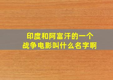 印度和阿富汗的一个战争电影叫什么名字啊