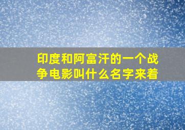 印度和阿富汗的一个战争电影叫什么名字来着