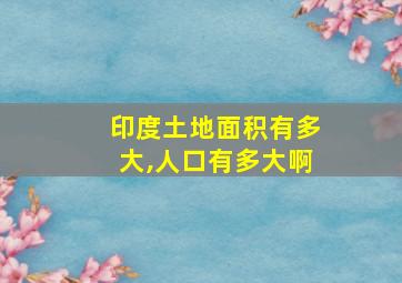 印度土地面积有多大,人口有多大啊