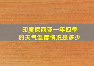 印度尼西亚一年四季的天气温度情况是多少