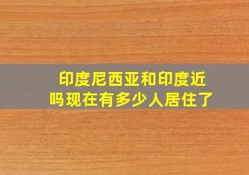 印度尼西亚和印度近吗现在有多少人居住了