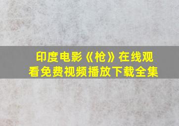 印度电影《枪》在线观看免费视频播放下载全集