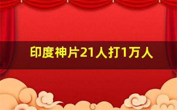 印度神片21人打1万人