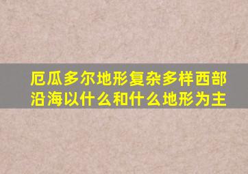 厄瓜多尔地形复杂多样西部沿海以什么和什么地形为主