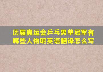 历届奥运会乒乓男单冠军有哪些人物呢英语翻译怎么写