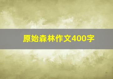 原始森林作文400字