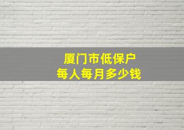 厦门市低保户每人每月多少钱