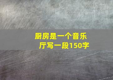 厨房是一个音乐厅写一段150字