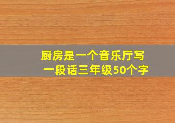 厨房是一个音乐厅写一段话三年级50个字