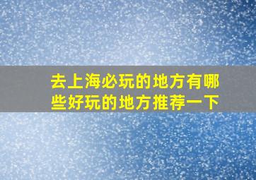 去上海必玩的地方有哪些好玩的地方推荐一下