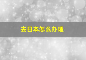 去日本怎么办理