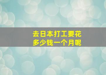 去日本打工要花多少钱一个月呢