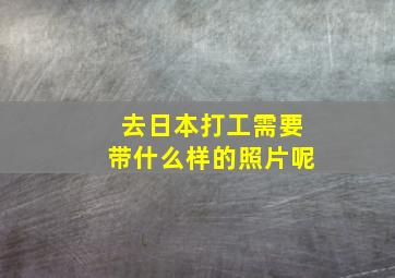 去日本打工需要带什么样的照片呢