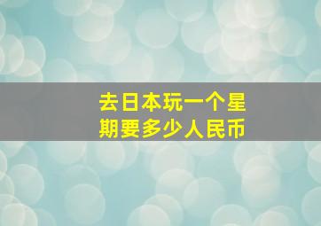 去日本玩一个星期要多少人民币