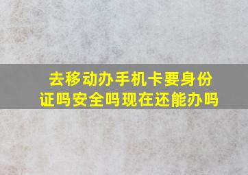 去移动办手机卡要身份证吗安全吗现在还能办吗