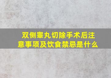 双侧睾丸切除手术后注意事项及饮食禁忌是什么