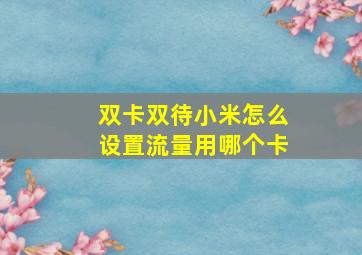 双卡双待小米怎么设置流量用哪个卡