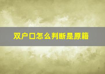 双户口怎么判断是原籍