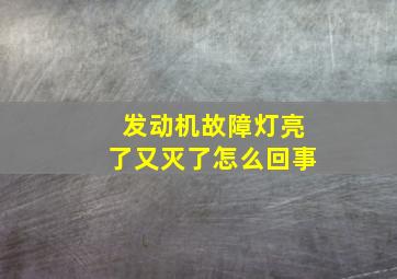 发动机故障灯亮了又灭了怎么回事