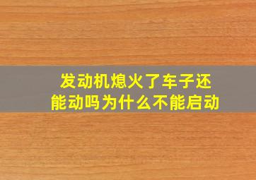 发动机熄火了车子还能动吗为什么不能启动