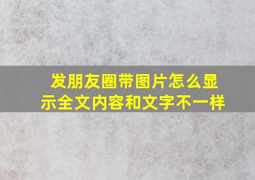 发朋友圈带图片怎么显示全文内容和文字不一样