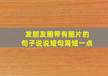 发朋友圈带有图片的句子说说短句简短一点