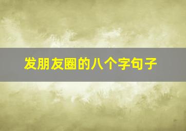 发朋友圈的八个字句子