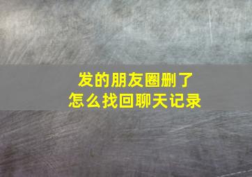 发的朋友圈删了怎么找回聊天记录