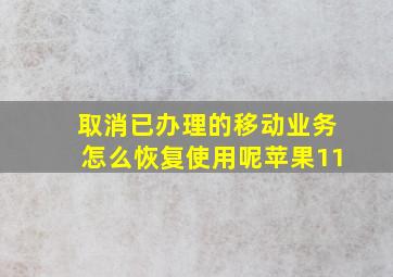 取消已办理的移动业务怎么恢复使用呢苹果11