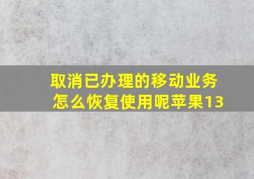 取消已办理的移动业务怎么恢复使用呢苹果13