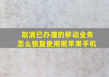 取消已办理的移动业务怎么恢复使用呢苹果手机