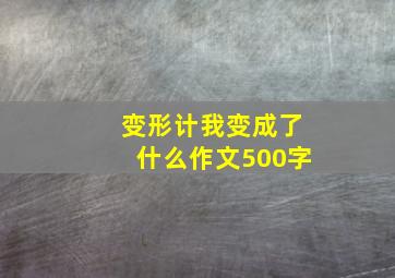 变形计我变成了什么作文500字