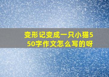 变形记变成一只小猫550字作文怎么写的呀