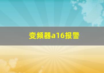 变频器a16报警