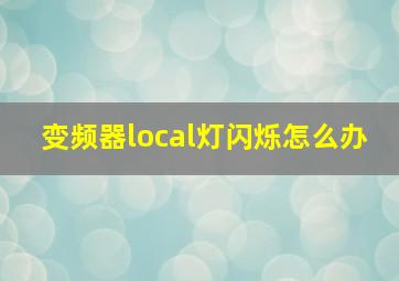 变频器local灯闪烁怎么办