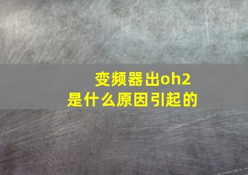 变频器出oh2是什么原因引起的