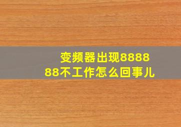 变频器出现888888不工作怎么回事儿