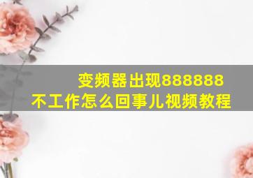 变频器出现888888不工作怎么回事儿视频教程