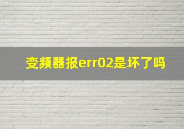 变频器报err02是坏了吗