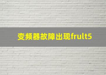 变频器故障出现frult5