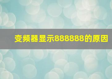 变频器显示888888的原因