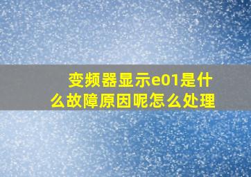 变频器显示e01是什么故障原因呢怎么处理