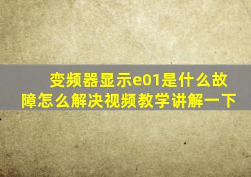 变频器显示e01是什么故障怎么解决视频教学讲解一下