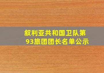 叙利亚共和国卫队第93旅团团长名单公示