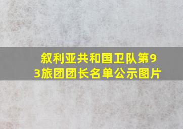 叙利亚共和国卫队第93旅团团长名单公示图片